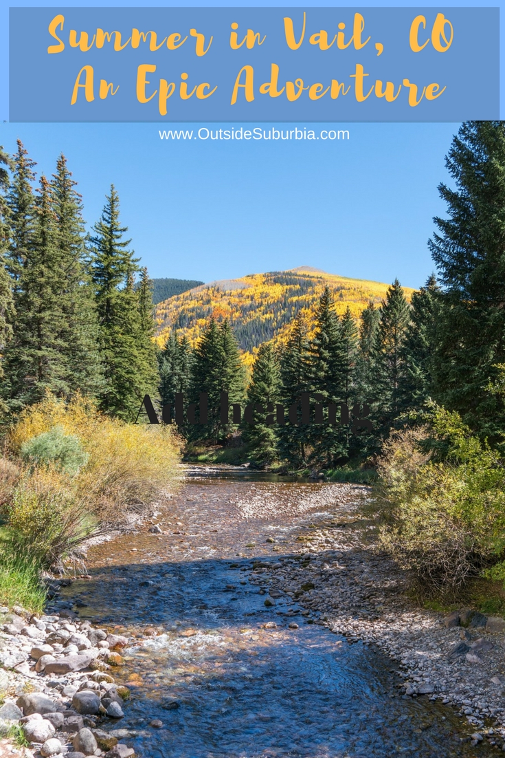 Vail, Colorado is a winter haven for Snowboarders, skiers and snowshoeing enthusiasts, but did you know summer adventures in the mountains are just as fun... #VailColorado #SummerInVail #OutsideSuburbia #VailSummerActivities