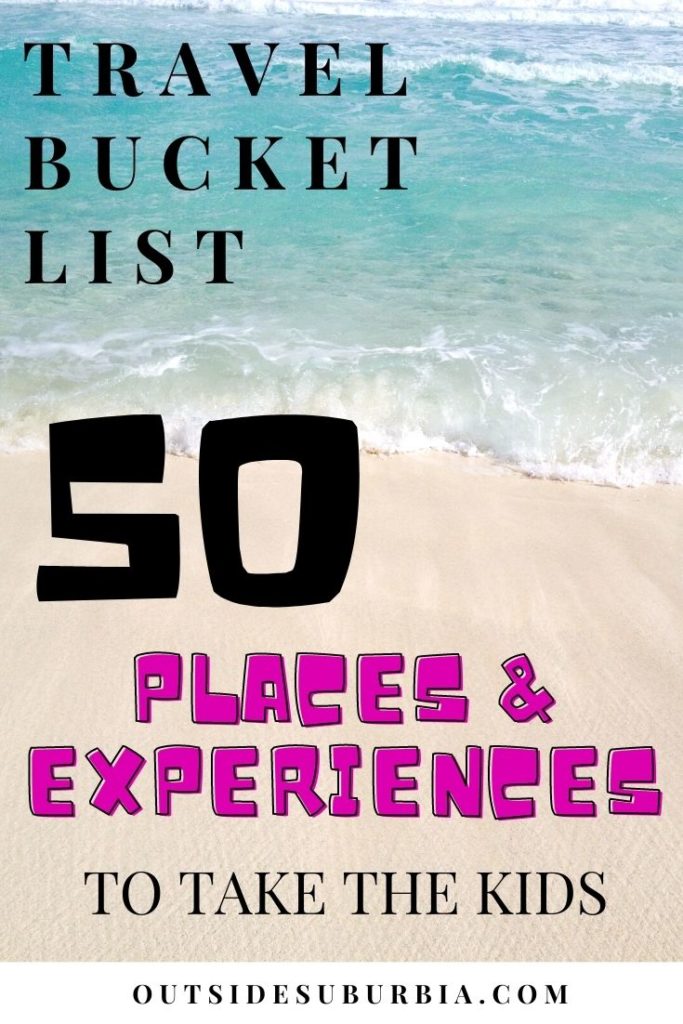 Travel Bucket list: 50 Places & Experiences to take your Kids