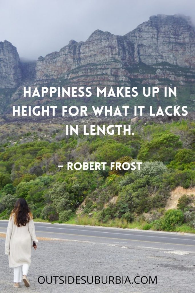 "Happiness makes up in height for what it lacks in length." 
– Robert Frost