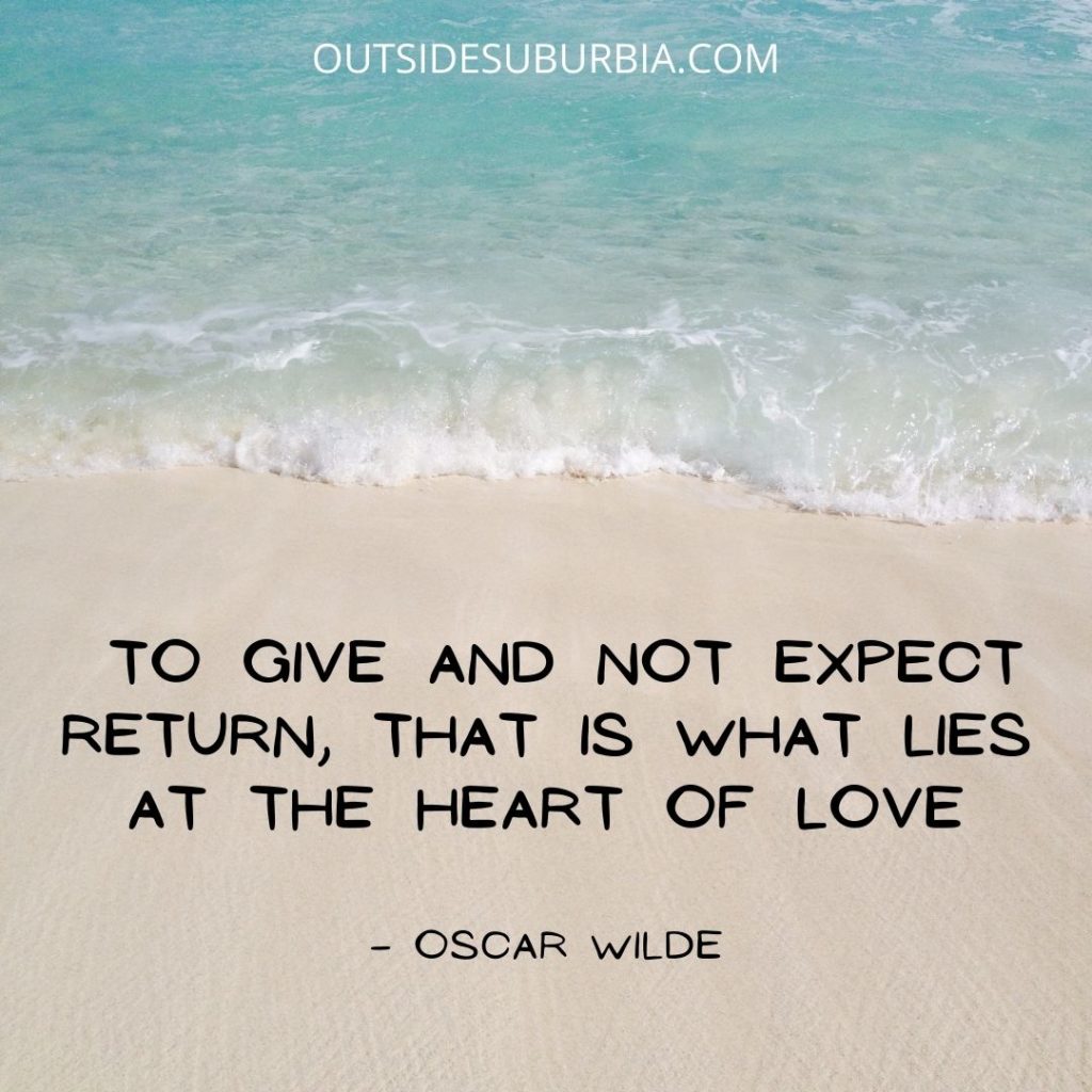 To give and not expect return, that is what lies at the heart of love. Quotes about Unconditional Love | Outside Suburbia